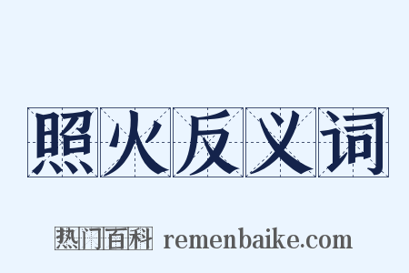 照火反义词是什么意思的图片
